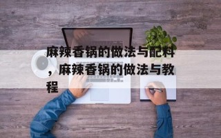 麻辣香锅的做法与配料，麻辣香锅的做法与教程