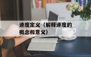 速度定义（解释速度的概念和意义）