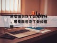 黑麦面包吃了会发胖吗，黑麦面包吃了会长痘吗
