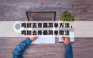 鸡腿去骨最简单方法，鸡腿去骨最简单做法