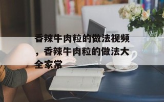 香辣牛肉粒的做法视频，香辣牛肉粒的做法大全家常