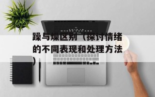 躁与燥区别（探讨情绪的不同表现和处理方法）