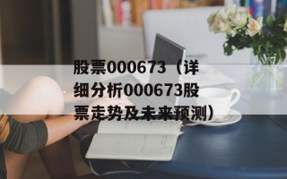 股票000673（详细分析000673股票走势及未来预测）