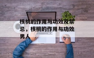 核桃的作用与功效及禁忌，核桃的作用与功效男人