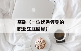 高副（一位优秀领导的职业生涯回顾）