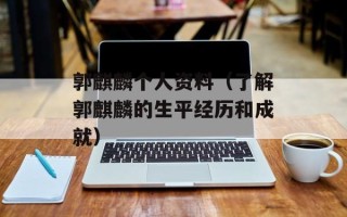 郭麒麟个人资料（了解郭麒麟的生平经历和成就）