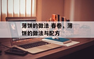 薄饼的做法 春卷，薄饼的做法与配方