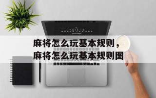 麻将怎么玩基本规则，麻将怎么玩基本规则图