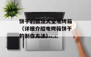 饼干的做法大全电烤箱（详细介绍电烤箱饼干的制作方法）