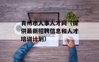 青州市人事人才网（提供最新招聘信息和人才培训计划）
