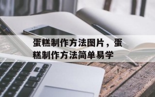 蛋糕制作方法图片，蛋糕制作方法简单易学