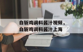白斩鸡调料酱汁视频，白斩鸡调料酱汁上海