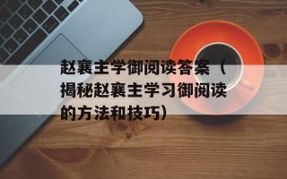 赵襄主学御阅读答案（揭秘赵襄主学习御阅读的方法和技巧）
