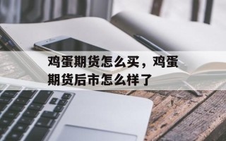 鸡蛋期货怎么买，鸡蛋期货后市怎么样了