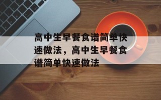 高中生早餐食谱简单快速做法，高中生早餐食谱简单快速做法