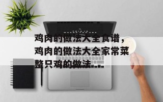 鸡肉的做法大全食谱，鸡肉的做法大全家常菜整只鸡的做法