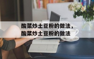 酸菜炒土豆粉的做法，酸菜炒土豆粉的做法