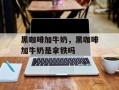 黑咖啡加牛奶，黑咖啡加牛奶是拿铁吗