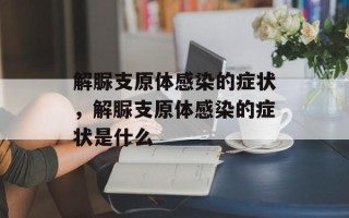 解脲支原体感染的症状，解脲支原体感染的症状是什么
