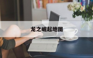龙之崛起地图
