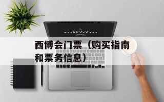 西博会门票（购买指南和票务信息）