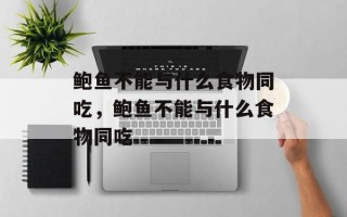 鲍鱼不能与什么食物同吃，鲍鱼不能与什么食物同吃