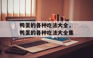 鸭蛋的各种吃法大全，鸭蛋的各种吃法大全集