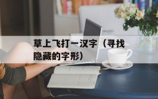 草上飞打一汉字（寻找隐藏的字形）