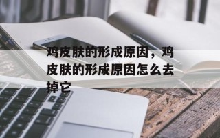 鸡皮肤的形成原因，鸡皮肤的形成原因怎么去掉它