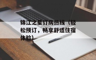 锦江之星订房热线（轻松预订，畅享舒适住宿体验）