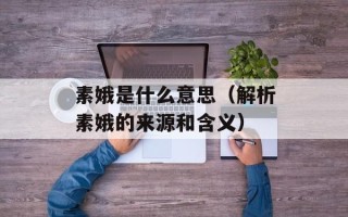 素娥是什么意思（解析素娥的来源和含义）