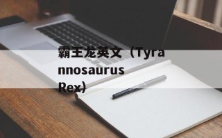 霸王龙英文（Tyrannosaurus Rex）