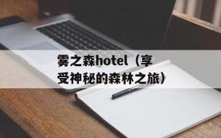 雾之森hotel（享受神秘的森林之旅）
