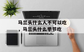 马兰头什么人不可以吃，马兰头什么季节吃