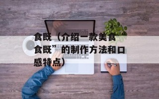 食既（介绍一款美食“食既”的制作方法和口感特点）
