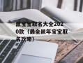 鼠宝宝取名大全2020款（最全鼠年宝宝取名攻略）