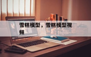 雪糕模型，雪糕模型视频