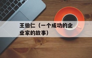 王伯仁（一个成功的企业家的故事）