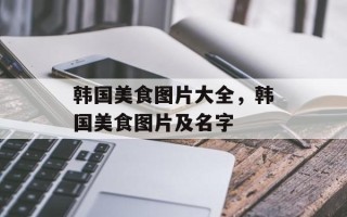 韩国美食图片大全，韩国美食图片及名字