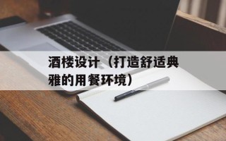 酒楼设计（打造舒适典雅的用餐环境）