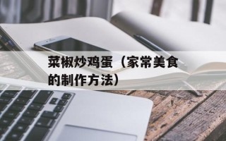 菜椒炒鸡蛋（家常美食的制作方法）