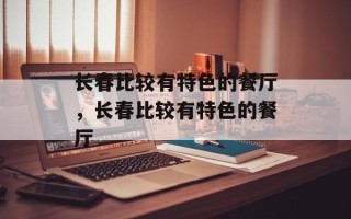 长春比较有特色的餐厅，长春比较有特色的餐厅
