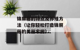锦屏藤的特点及养殖方法（让你轻松打造锦屏藤的美丽家园）