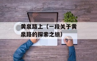 黄泉路上（一段关于黄泉路的探索之旅）