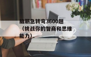 脑筋急转弯3600题（挑战你的智商和思维能力）