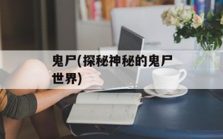 鬼尸(探秘神秘的鬼尸世界)