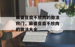 麻婆豆腐不放肉的做法窍门，麻婆豆腐不放肉的做法大全