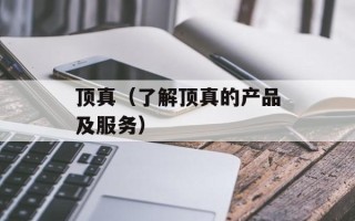 顶真（了解顶真的产品及服务）