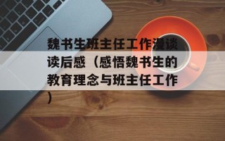 魏书生班主任工作漫谈读后感（感悟魏书生的教育理念与班主任工作）