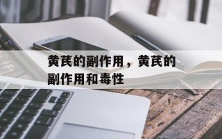 黄芪的副作用，黄芪的副作用和毒性